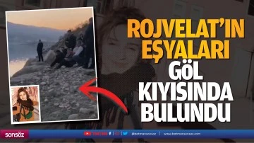 Rojvelat&rsquo;ın eşyaları g&ouml;l kıyısında bulundu
