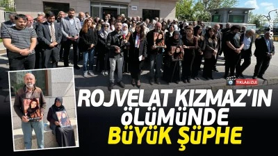 Rojvelat Kızmaz'ın &ouml;l&uuml;m&uuml;nde b&uuml;y&uuml;k ş&uuml;phe