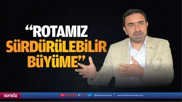 &ldquo;Rotamız, s&uuml;rd&uuml;r&uuml;lebilir b&uuml;y&uuml;me&hellip;&rdquo;