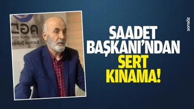 Saadet Başkanı&rsquo;ndan sert kınama!