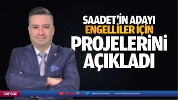 Saadet&rsquo;in adayı, engelliler i&ccedil;in projelerini a&ccedil;ıkladı