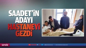 Saadet&rsquo;in adayı hastaneyi gezdi