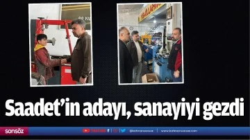 Saadet&rsquo;in adayı, sanayiyi gezdi