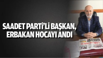 Saadet Parti&rsquo;li Başkan, Erbakan Hocayı andı