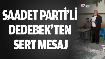 Saadet Parti&rsquo;li Dedebek&rsquo;ten sert mesaj