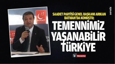 Saadet Partisi Genel Başkanı Arıkan, Batman&rsquo;da konuştu; Temennimiz, yaşanabilir T&uuml;rkiye&hellip;