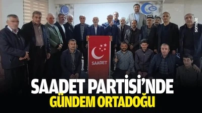 Saadet Partisi&rsquo;nde g&uuml;ndem Ortadoğu..