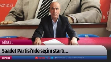 Saadet Partisi&rsquo;nde se&ccedil;im startı&hellip;