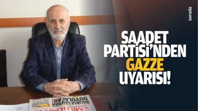 Saadet Partisi&rsquo;nden Gazze uyarısı!