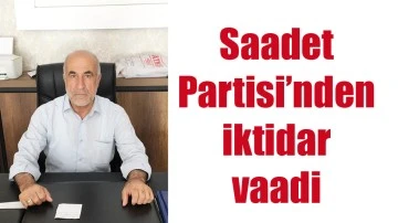 SAADET PARTİSİ&rsquo;NDEN İKTİDAR VAADİ