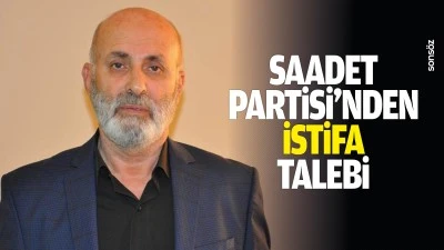 Saadet Partisi&rsquo;nden istifa talebi