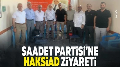 Saadet Partisi&rsquo;ne HAKSİAD ziyareti