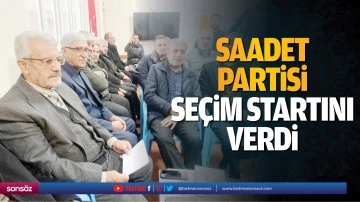 Saadet Partisi, se&ccedil;im startını verdi