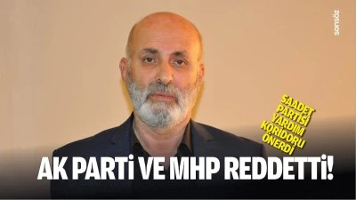 Saadet Partisi, yardım koridoru &ouml;nerdi, AK Parti ve MHP reddetti!