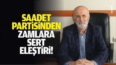 Saadet Partisinden zamlara sert eleştiri!