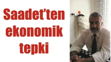 SAADET&rsquo;TEN EKONOMİK TEPKİ