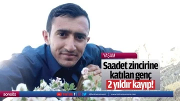 Saadet zincirine katılan gen&ccedil;, 2 yıldır kayıp!