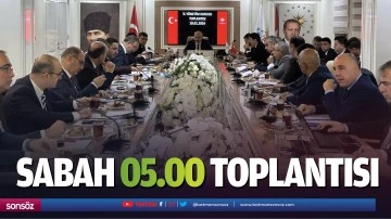 Sabah 05.00 toplantısı...