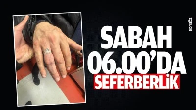 Sabah 06.00&rsquo;da seferberlik
