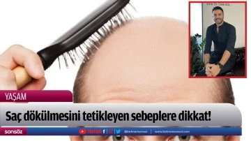 Sa&ccedil; d&ouml;k&uuml;lmesini tetikleyen sebeplere dikkat!