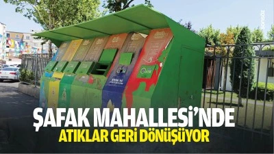 Şafak Mahallesi&rsquo;nde atıklar geri d&ouml;n&uuml;ş&uuml;yor