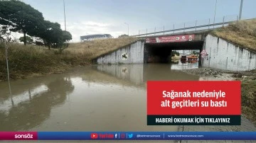 Sağanak nedeniyle alt ge&ccedil;itleri su bastı