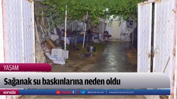 Sağanak su baskınlarına neden oldu
