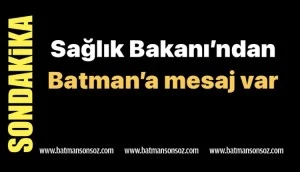 Sağlık Bakanı&rsquo;ndan Batman&rsquo;a mesaj var