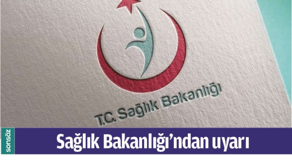 SAĞLIK BAKANLIĞI UYARDI