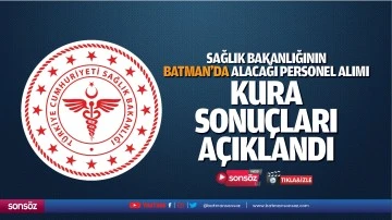 Sağlık Bakanlığının Batman&rsquo;da alacağı personel alımı kura sonu&ccedil;ları a&ccedil;ıklandı