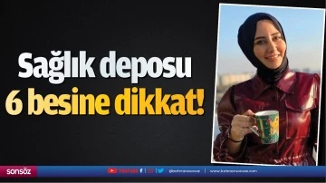 Sağlık deposu 6 besine dikkat!