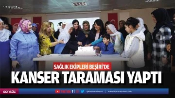 Sağlık ekipleri Beşiri'de kanser taraması yaptı