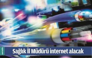 SAĞLIK İL M&Uuml;D&Uuml;R&Uuml; İNTERNET ALACAK