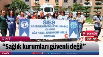 &ldquo;Sağlık kurumları g&uuml;venli değil&rdquo;