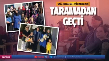 Sağlık Mahallesi Kadınları taramadan ge&ccedil;ti