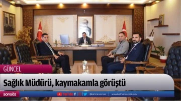 Sağlık M&uuml;d&uuml;r&uuml;, kaymakamla g&ouml;r&uuml;şt&uuml;