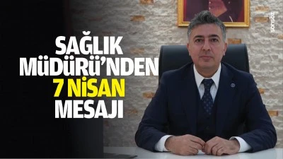 Sağlık M&uuml;d&uuml;r&uuml;&rsquo;nden 7 Nisan mesajı&hellip;