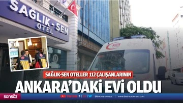 Sağlık-Sen oteller 112 &ccedil;alışanlarının Ankara&rsquo;daki evi oldu