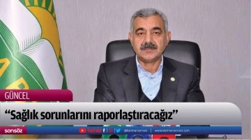 &ldquo;Sağlık sorunlarını raporlaştıracağız&rdquo;
