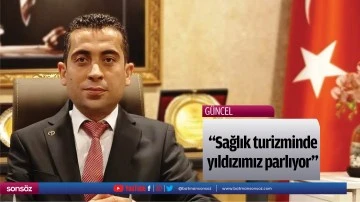 &ldquo;Sağlık turizminde yıldızımız parlıyor&rdquo;