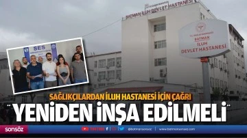 Sağlık&ccedil;ılardan İluh Hastanesi i&ccedil;in &ccedil;ağrı; &ldquo;Yeniden inşa edilmeli&rdquo;