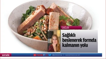 Sağlıklı beslenerek formda kalmanın yolu