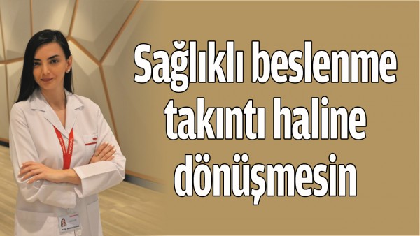 SAĞLIKLI BESLENME TAKINTI HALİNE D&Ouml;N&Uuml;ŞMESİN