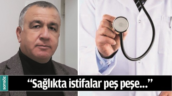 &ldquo;SAĞLIKTA İSTİFALAR PEŞ PEŞE&hellip;&rdquo;