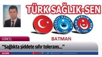  &ldquo;Sağlıkta şiddete sıfır tolerans...&rdquo;
