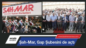 Şah-Mar, Gap Şubesini de a&ccedil;tı