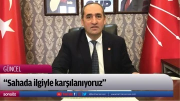 &ldquo;Sahada ilgiyle karşılanıyoruz&rdquo;