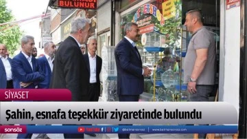 Şahin, esnafa teşekk&uuml;r ziyaretinde bulundu