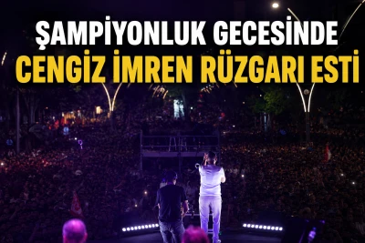 Şampiyonluk Gecesinde Cengiz İmren R&uuml;zgarı Esti
