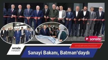 Sanayi Bakanı, Batman&rsquo;daydı